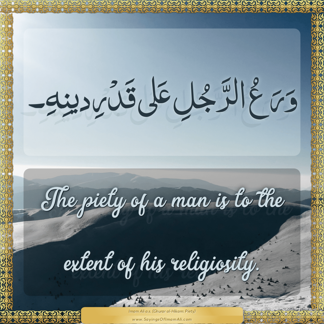 The piety of a man is to the extent of his religiosity.